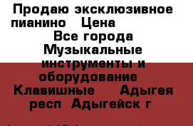 Продаю эксклюзивное пианино › Цена ­ 300 000 - Все города Музыкальные инструменты и оборудование » Клавишные   . Адыгея респ.,Адыгейск г.